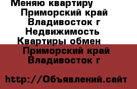 Меняю квартиру 57,9  - Приморский край, Владивосток г. Недвижимость » Квартиры обмен   . Приморский край,Владивосток г.